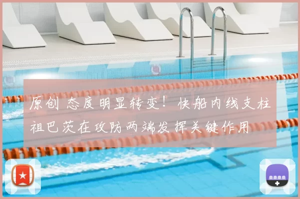 原创 态度明显转变!快船内线支柱祖巴茨在攻防两端发挥关键作用