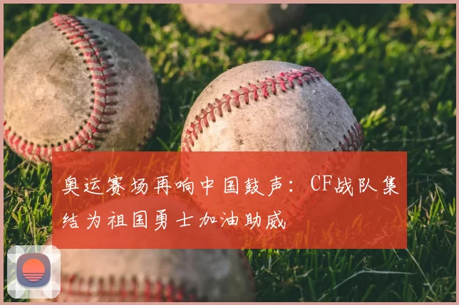 奥运赛场再响中国鼓声:CF战队集结为祖国勇士加油助威