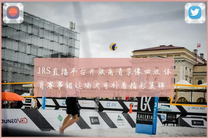 JRS直播平台开放高清录像回放 体育赛事错过场次可补看精彩集锦