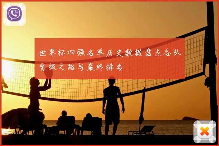 世界杯四强名单历史数据盘点各队晋级之路与最终排名