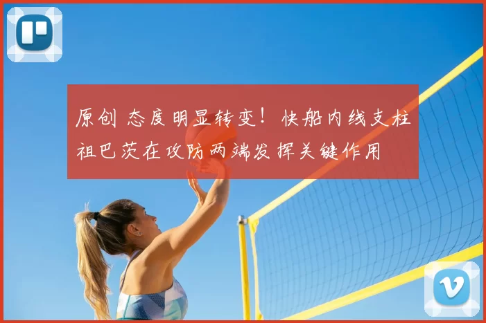 原创 态度明显转变！快船内线支柱祖巴茨在攻防两端发挥关键作用