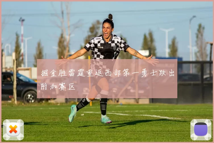 掘金胜雷霆重返西部第一勇士跌出附加赛区