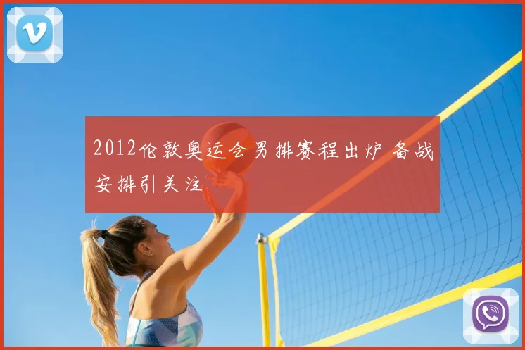 2012伦敦奥运会男排赛程出炉 备战安排引关注