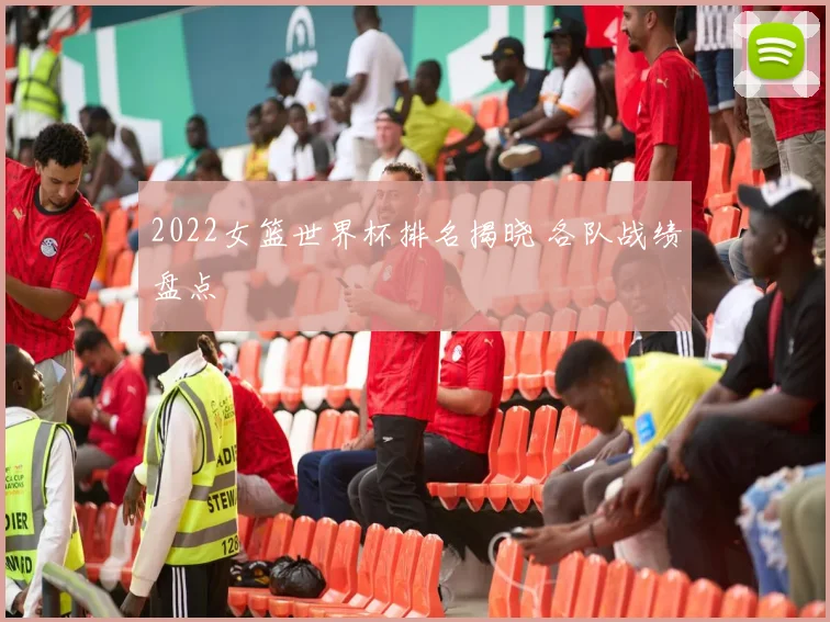 2022女篮世界杯排名揭晓 各队战绩盘点